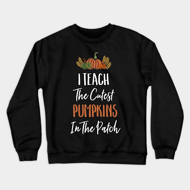 I Teach The Cutest Pumpkins In The Patch Crewneck Sweatshirt by TeddyTees